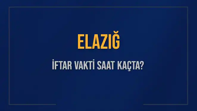 Elazığ’da İftar Vakti: 5 Mart 2025 için Akşam Ezanı Saati
