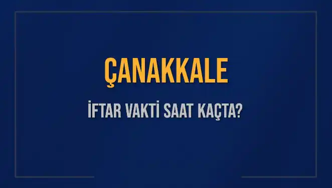 Çanakkale İftar Saatleri: Bugünkü İftar Vakti ve Beklenen Zaman