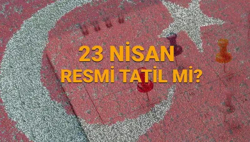 23 Nisan Resmi Tatil mi? Okullar ve Bankalar Açık mı, Kapalı mı?