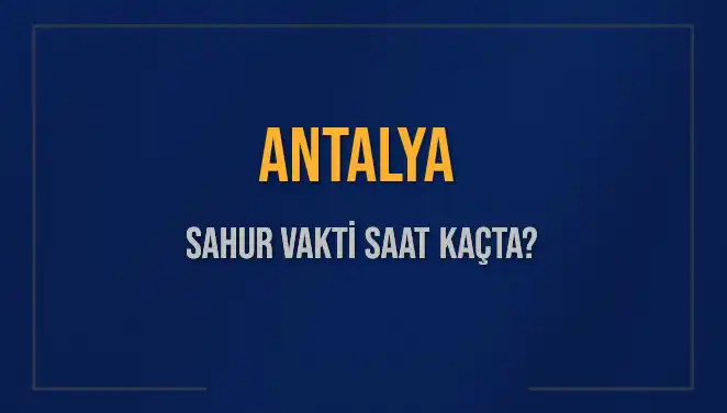 Antalya'da Sahur Vakti Ne Zaman? 5 Mart 2025 Soruları Cevaplıyor!