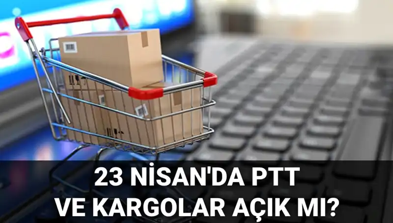 23 Nisan'da PTT ve Kargolar Açık mı? Cevap Burada!