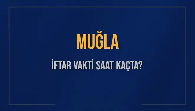 Muğla İftar Vakti: 4 Mart 2025 Akşam Ezanı Saat Kaçta?