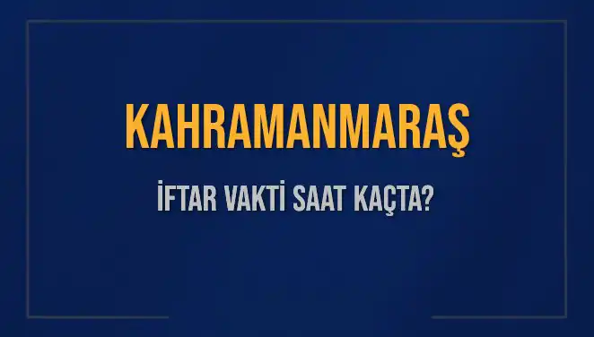 Kahramanmaraş’ta İftar Vakti: 4 Mart 2025’te Akşam Ezanı Saat Kaçta Okunacak?