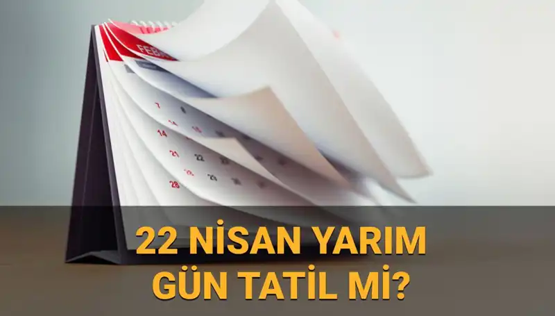 22 Nisan Yarım Gün mü? Okullar ve Kamu Kurumları Ne Zaman Kapatılacak?