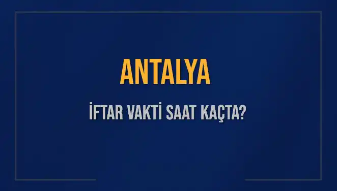 Antalya İftar Vakti Ne Zaman? 3 Mart 2025 Bilgileri