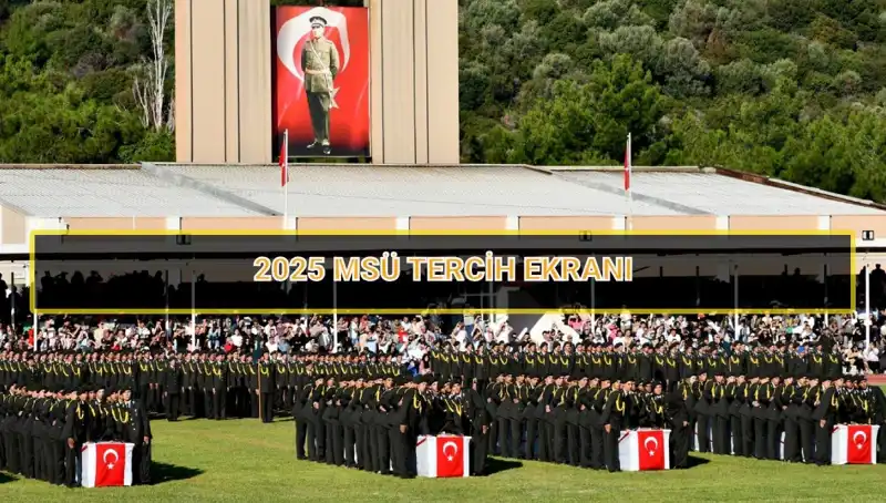2025 MSÜ Tercih Süreci: Son Tarih ve Önemli Detaylar