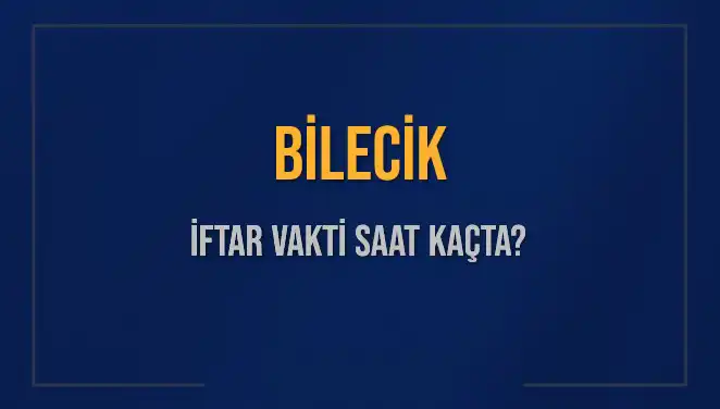 Bilecik İftar Saatleri: 4 Mart 2025'te Ne Zaman Başlayacak?