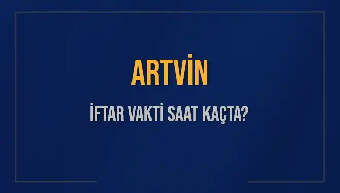 Artvin İftar Saati: Bugün Akşam Ezanı Hangi Saatte Okunacak?