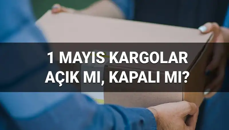 1 Mayıs İşçi Bayramı Kargo Firmalarının Çalışma Durumu Nedir?