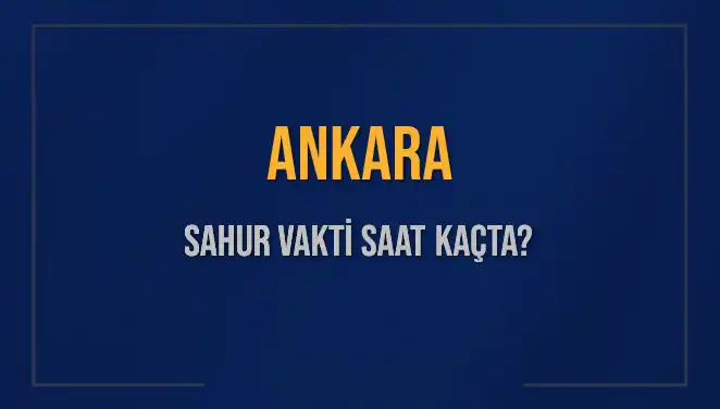 Ankara'da Sahur Vakti Ne Zaman? 2025 Takvimine Göre Bilgiler