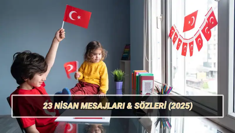 23 Nisan Ulusal Egemenlik ve Çocuk Bayramı için Anlamlı Mesajlar 2025'te!