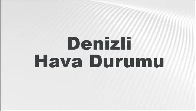 Denizli Hava Durumu: 8 Mart 2025 İçin Öngörüler ve Detaylar
