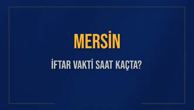 Mersin İftar Saatleri 2025: Bugün Kaçta Ezan Okunacak?