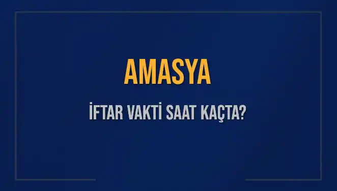 Amasya'da 3 Mart 2025 İftar Vakti Saat Kaçta?